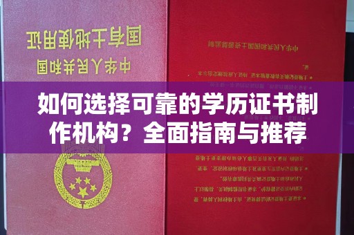 曲松如何选择可靠的学历证书制作机构？全面指南与推荐
